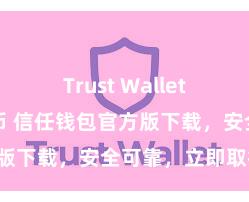 Trust Wallet如何添加代币 信任钱包官方版下载，安全可靠，立即取得！