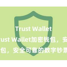 Trust Wallet防盗 Trust Wallet加密钱包，安全可靠的数字钞票措置器具