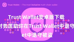 Trust Wallet安卓版下载 5个时势匡助你在Trust Wallet中退守被盗