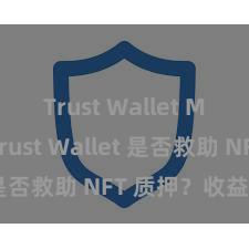 Trust Wallet Mac版 Trust Wallet 是否救助 NFT 质押？收益指南