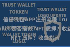 信任钱包APP注册流程 Trust Wallet 是否搭救 NFT 质押？收益指南